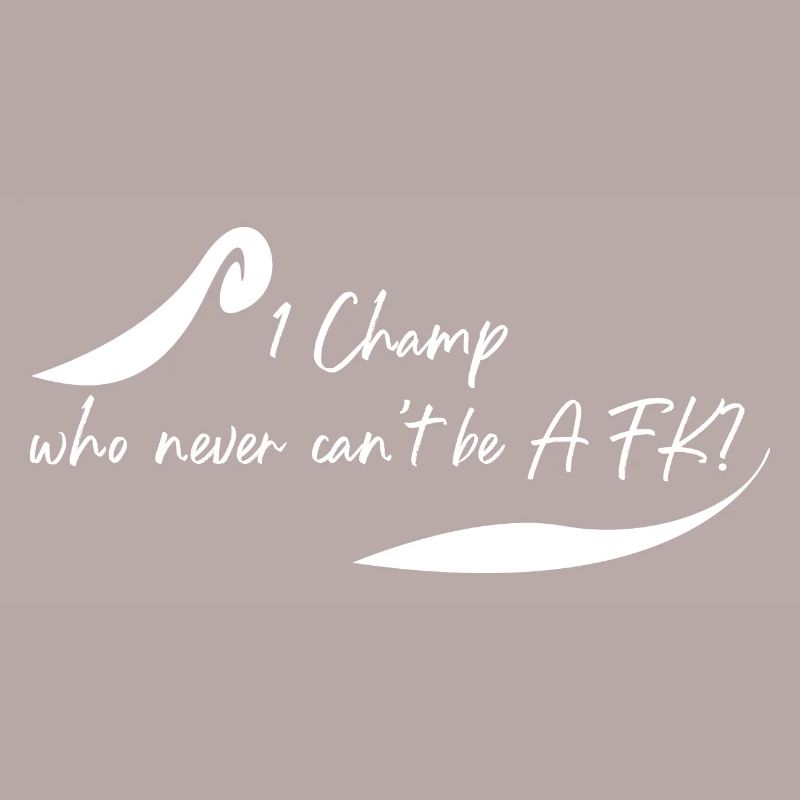 Which champ is never AFK?