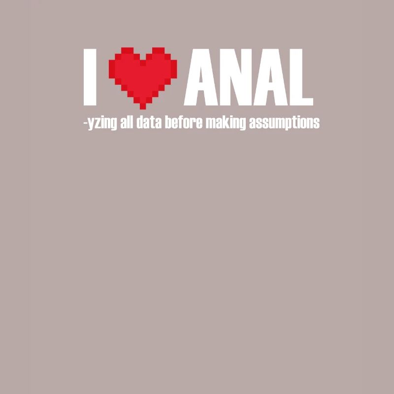 I love ANALyzing data before making assumptions