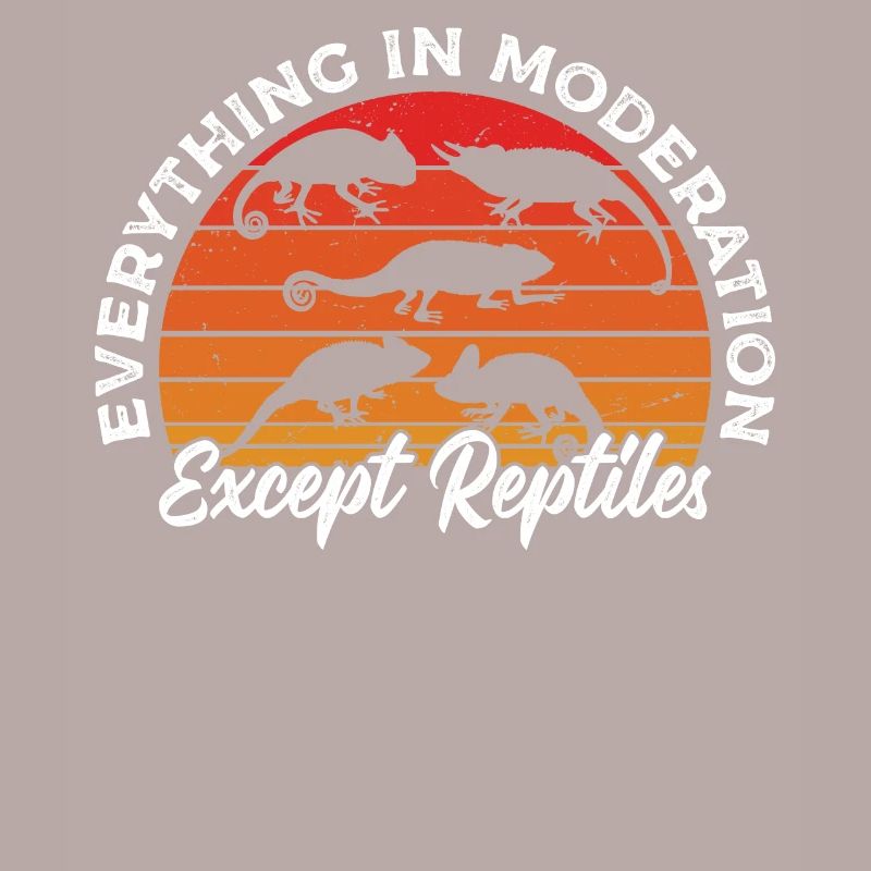 Everything In Moderation Except Reptiles