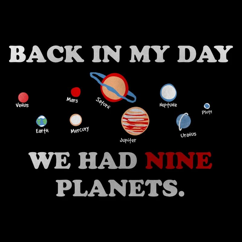 IN my day, we had 9 planets