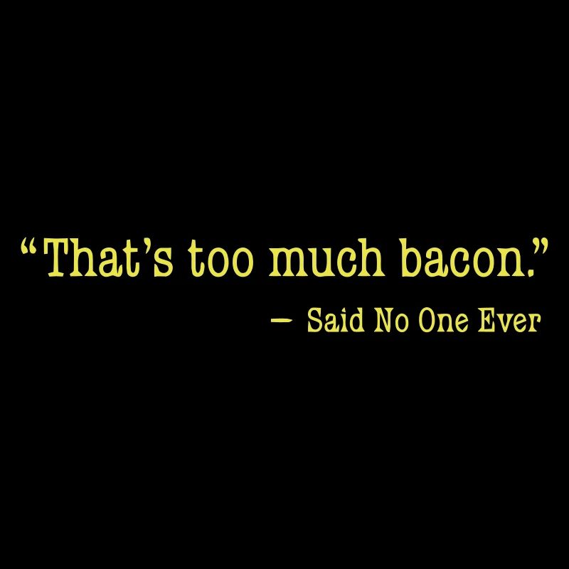 That's too much bacon