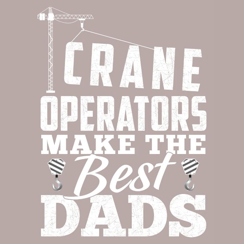 Crane Operators Make The Best Dads - Grunguin