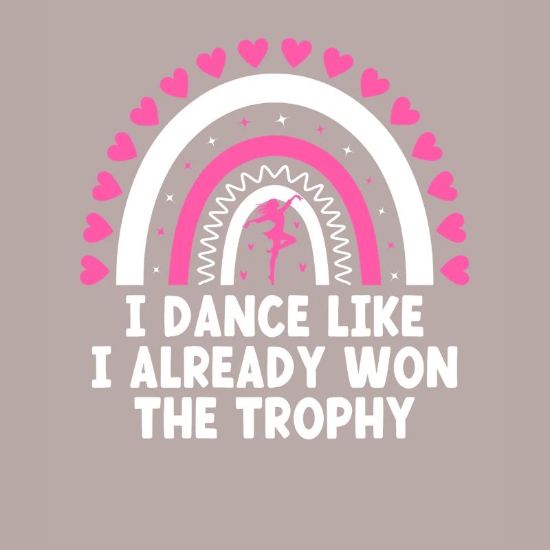 I Dance Like I Already Won The Trophy For Dancing