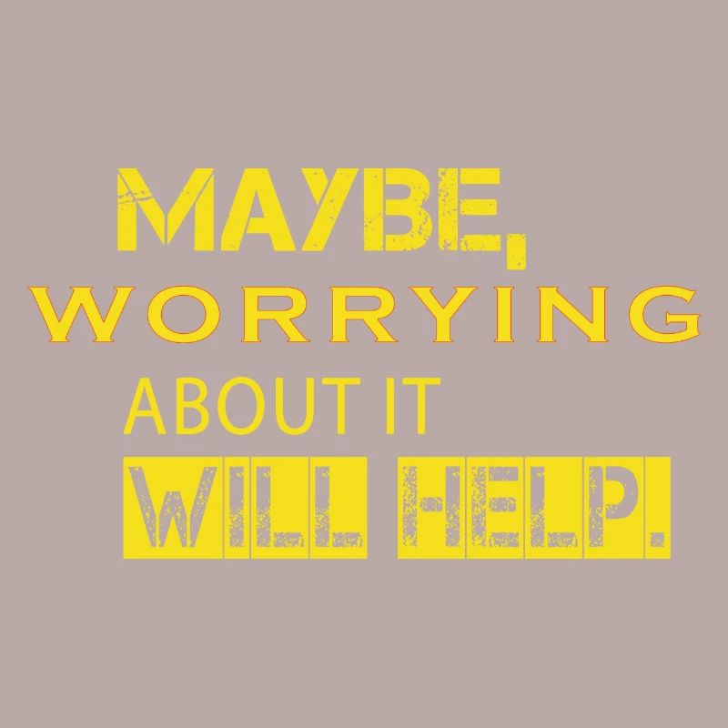 Maybe Worrying About It Will Help