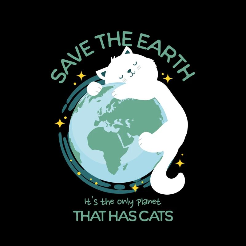 Save the earth, it's the only planet that has cats