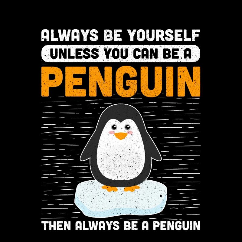 Always Be Yourself Unless You Can Be A Penguin