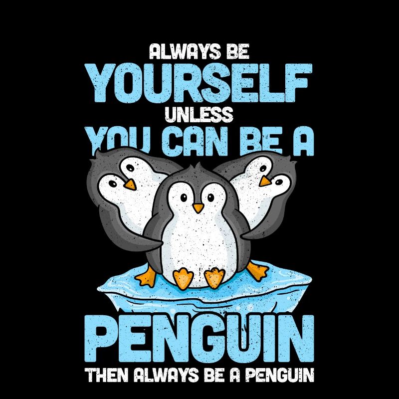 Always Be Yourself Unless You Can Be A Penguin