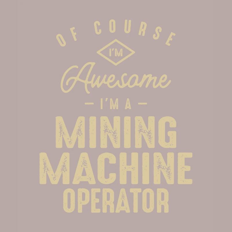 Awesome I'm a Mining Machine Operator Funny Job
