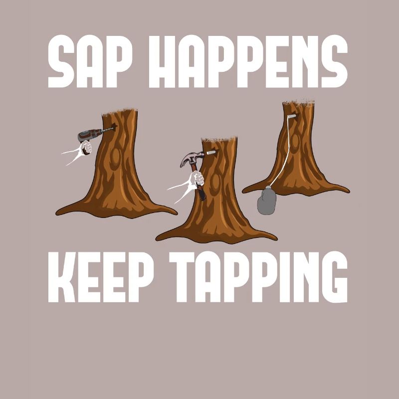 Sap Happens Keep Tapping Maple Tree Maple Leaf