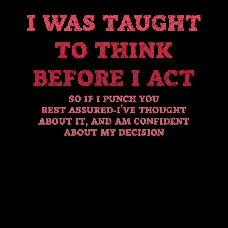 I Was Taught To Think Before I act Sarcasm