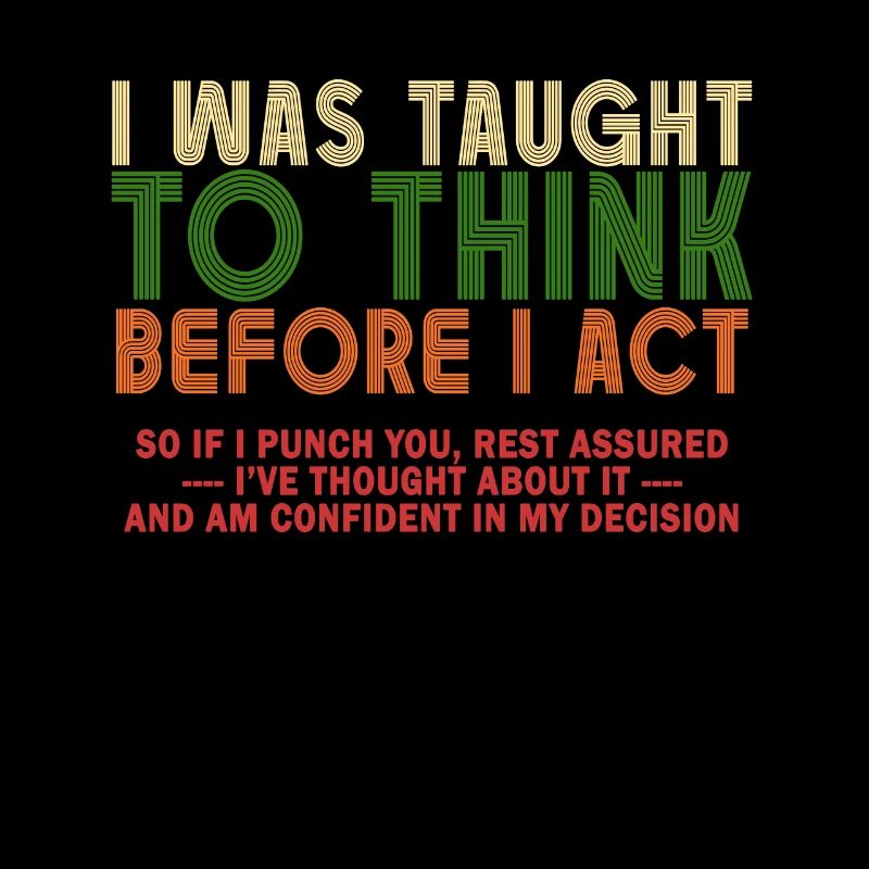 I Was Taught To Think Before I act Sarcasm