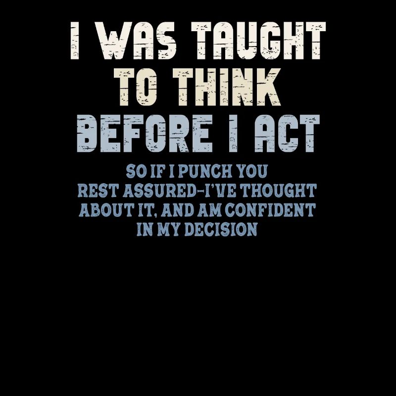I Was Taught To Think Before I act Sarcasm