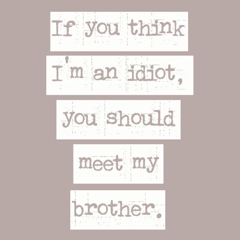 Si vous pensez que je suis un idiot, vous devriez rencontrer mon frère