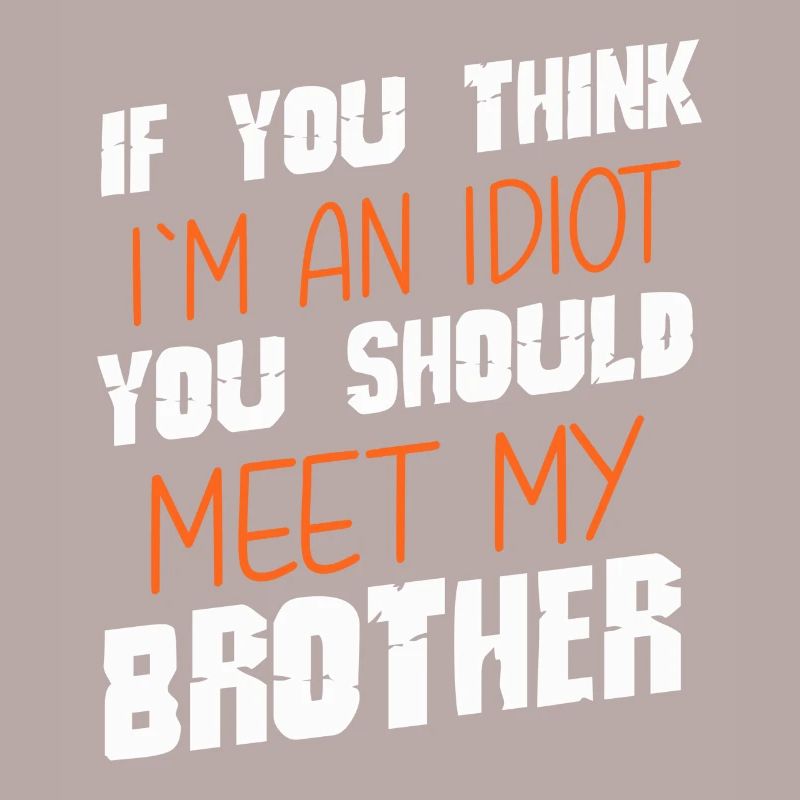 Si vous pensez que je suis un idiot, vous devriez rencontrer mon frère