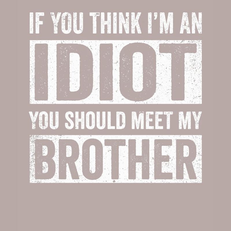 Si vous pensez que je suis un idiot, vous devriez rencontrer mon frère