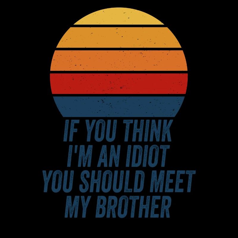 Si tu penses que je suis un idiot, tu devrais rencontrer mon frère