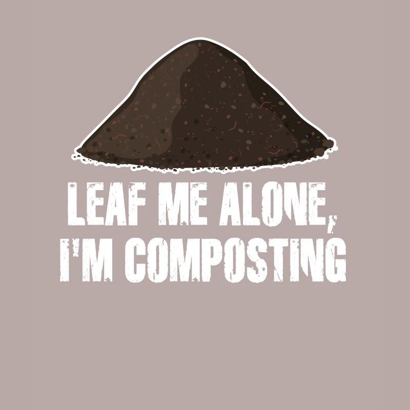 Leaf Me Alone I'm Composting