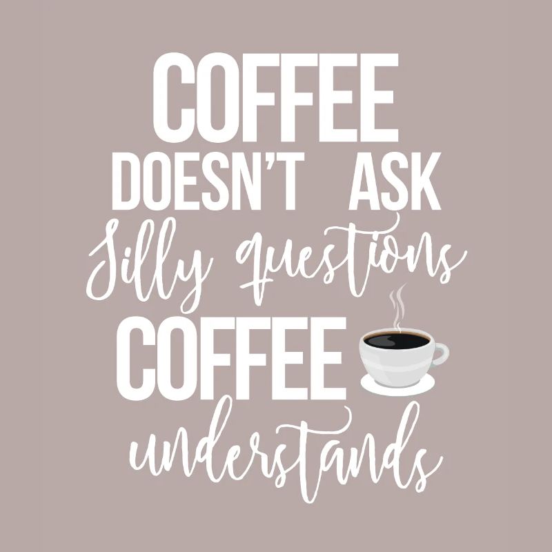 coffee does not ask silly questions