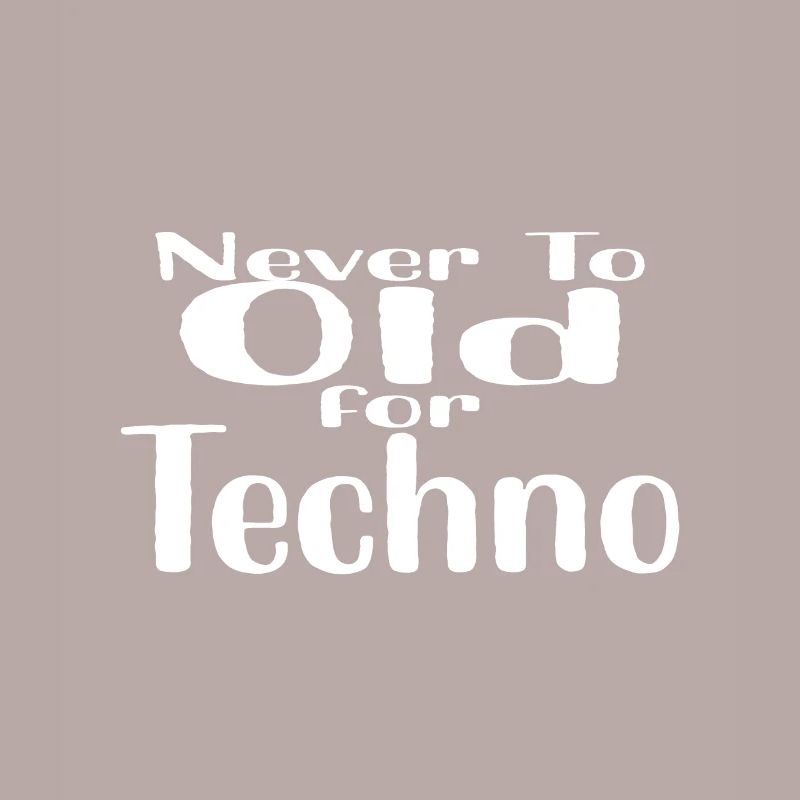 Never to Old for Techno