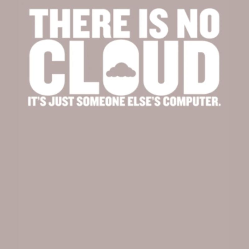 There Is No Cloud Its Just Someone Else es Computer