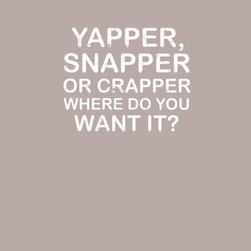 Yapper Snapper oder Crapper wo willst du es -
