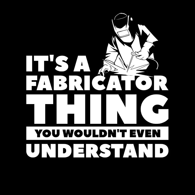 It's A Fabricator Thing You Wouldn't Even