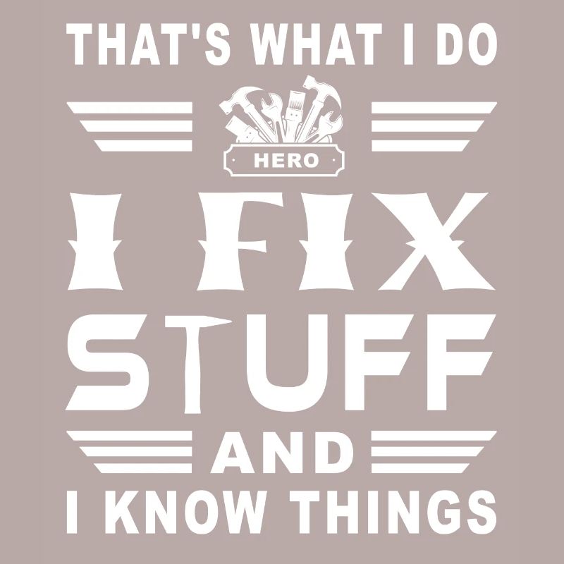 Thats what I do i fix stuff and i know things