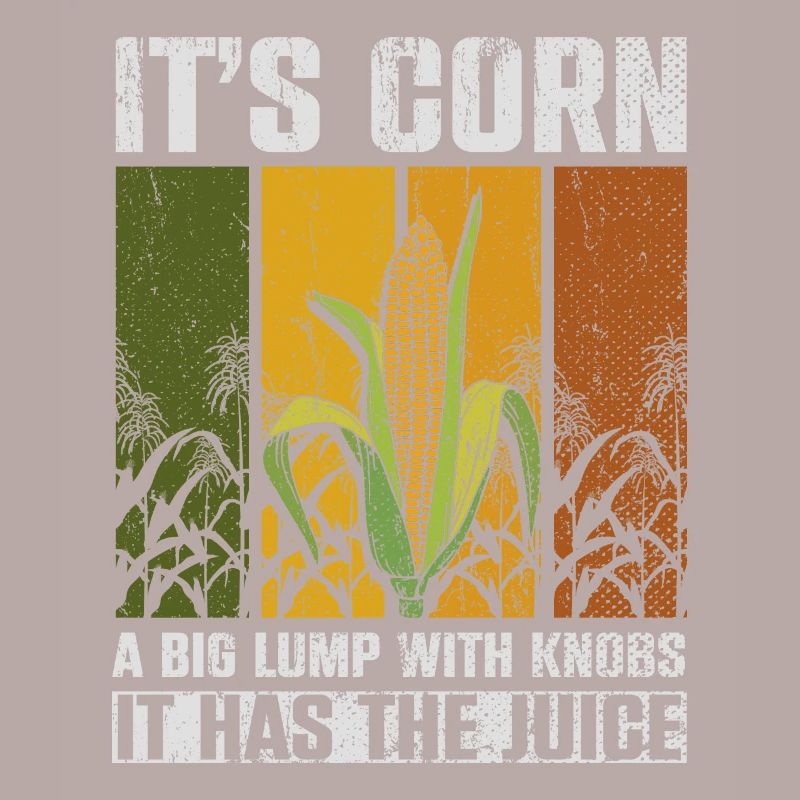 Its Corn A Big Lump With Knobs It Has The Juice