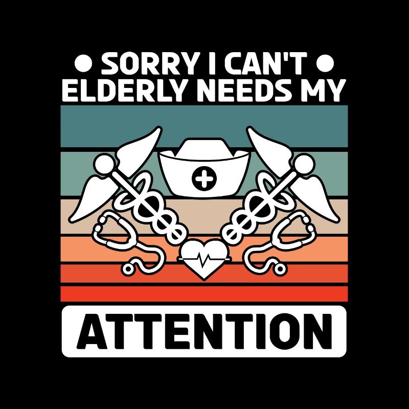 Sorry I Can't Elderly Needs My Attention Geriatric
