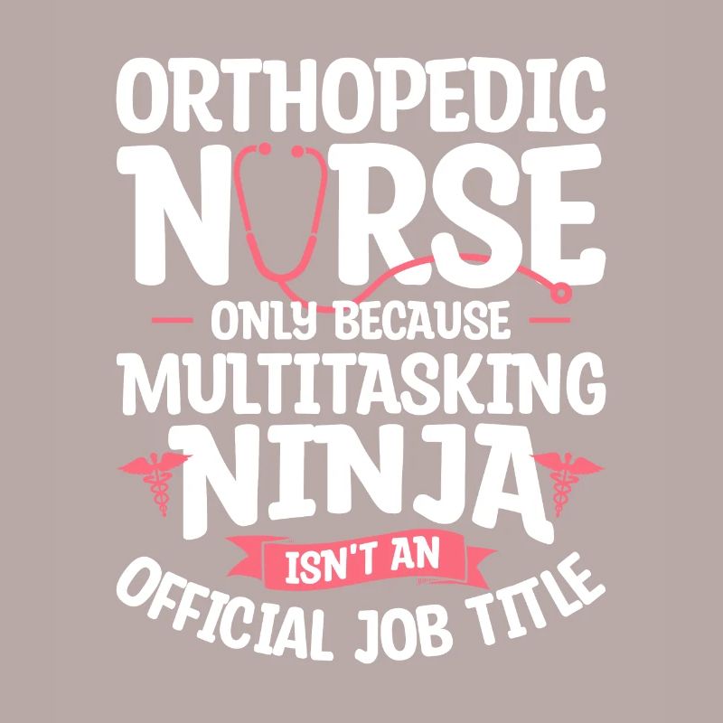 Orthopedic Nurse Only Because Multitasking Ninja