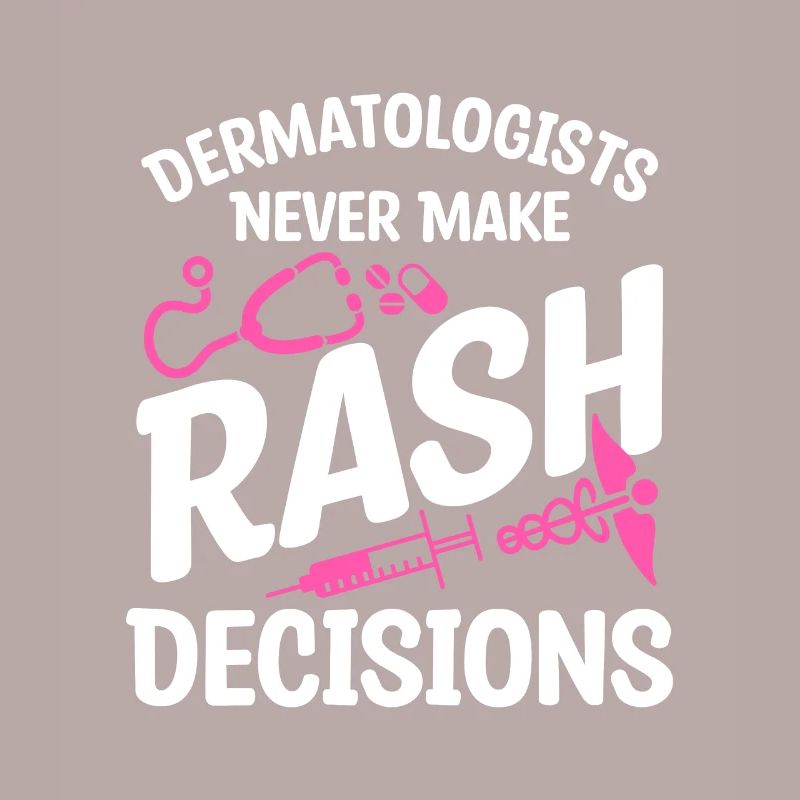 Dermatologists Never Make Rash Decisions