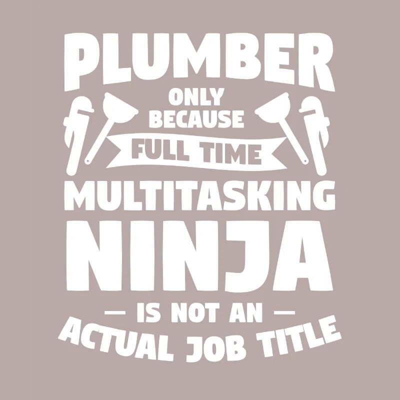 Plumber Only Because Full Time Multitasking Ninja