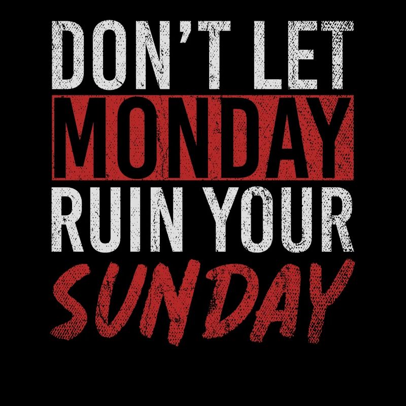 Don't Let Monday Ruin Your Sunday Weekend