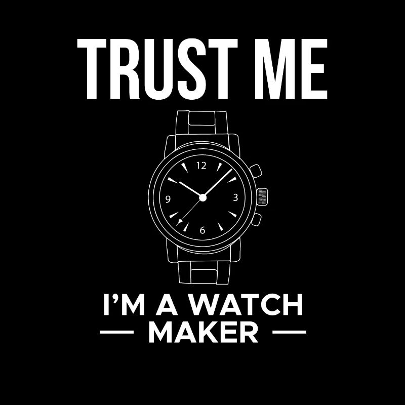 Trust Me I Am A Watch Maker