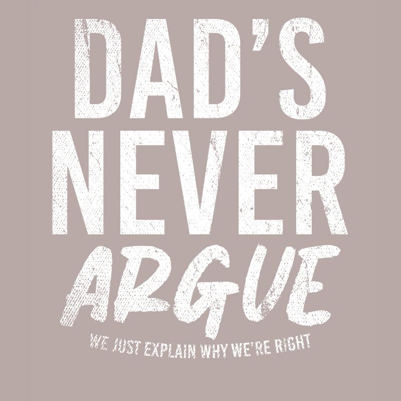 Dads Never Argue We Just Explain Why We Right