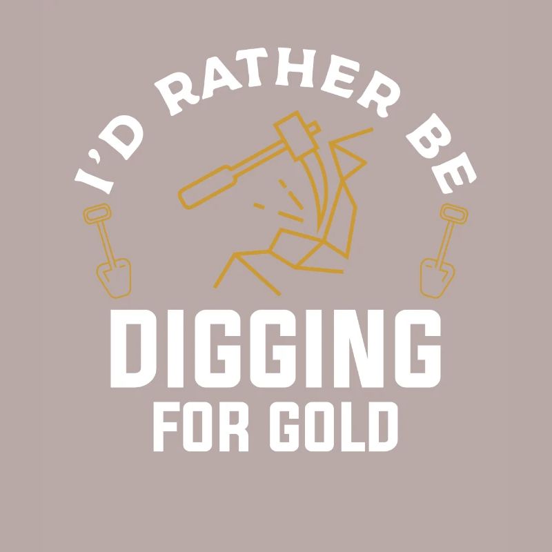 I'd Rather Be Digging For Gold Coal Miner