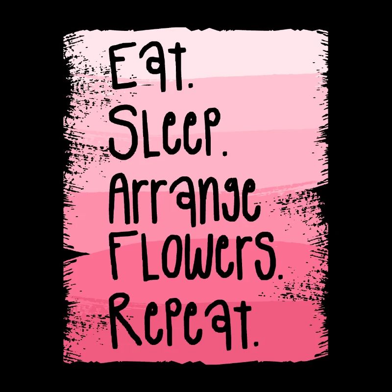 Manger dormir Arranger les fleurs Répéter Fleuriste Fleuriste