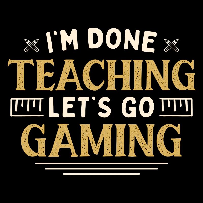 I'm Done Teaching Let's Go Gaming Funny Teacher