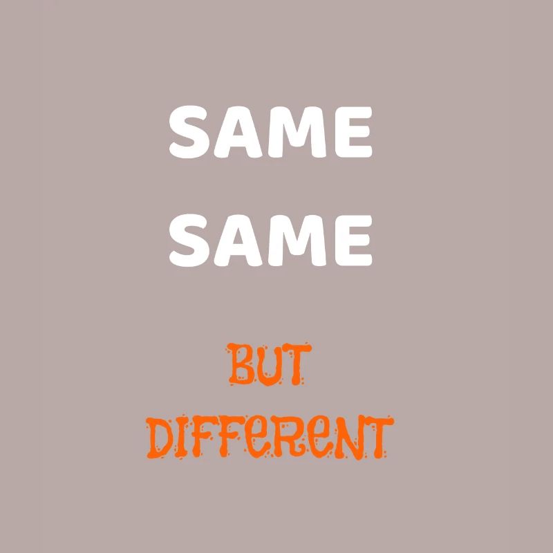 SAME SAME BUT DIFFERENT