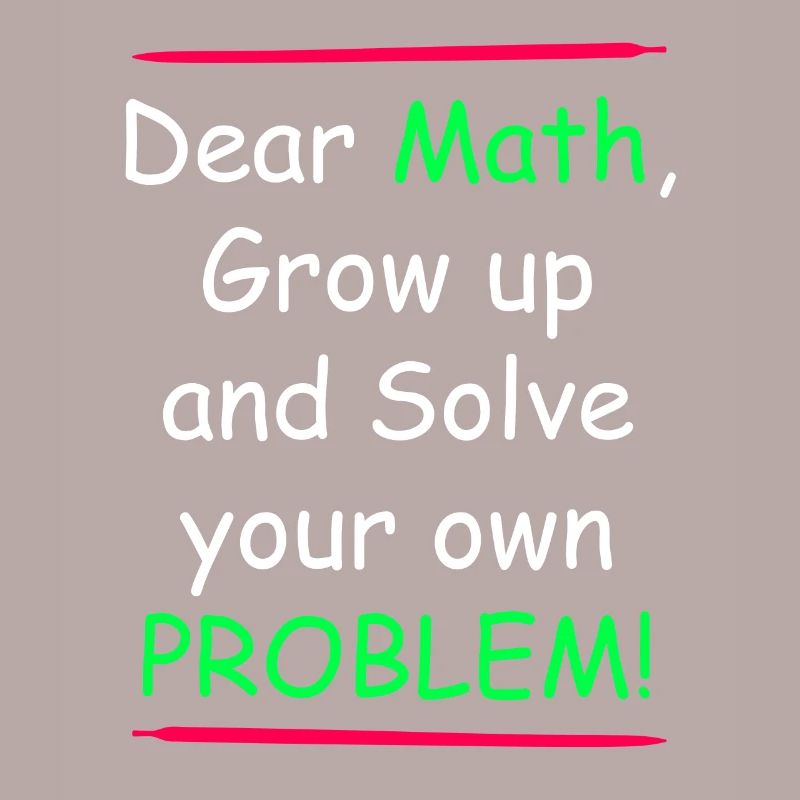 Math grow up and solve your own problem