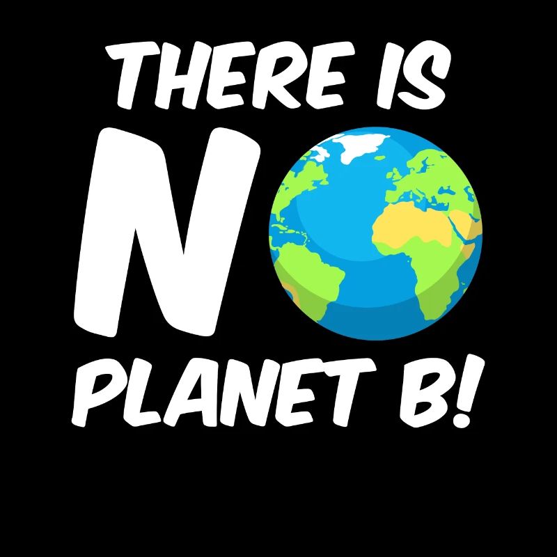 There is no Planet B Environmental Protection Mission Earth