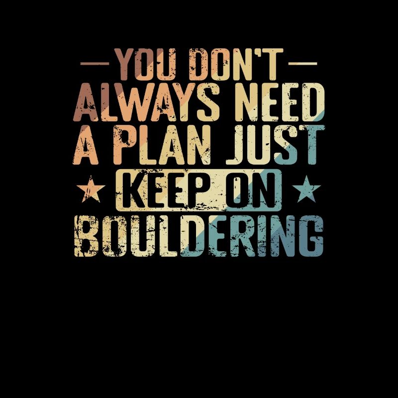 don't Always need a Plan keep on Bouldering