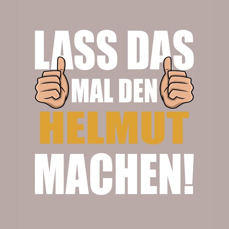 Lass das mal den Helmut machen