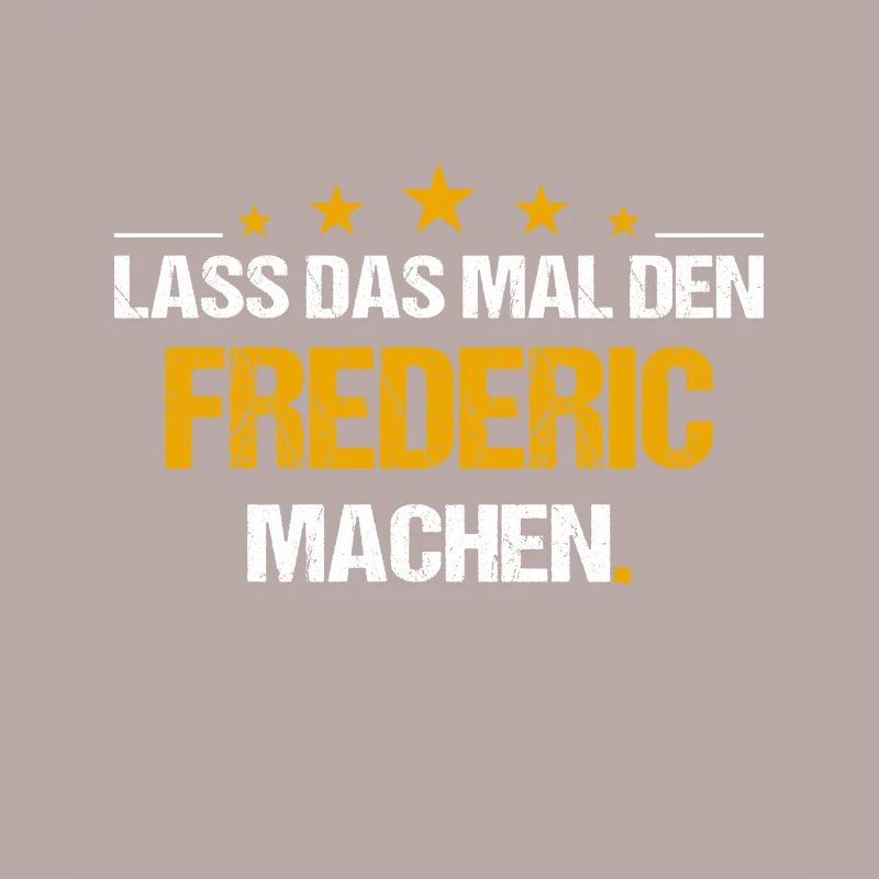 Lass das mal den Frederic machen Name