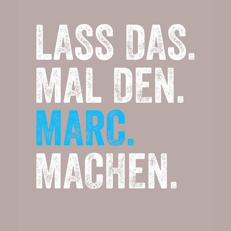 Lass das mal den Marc machen Name