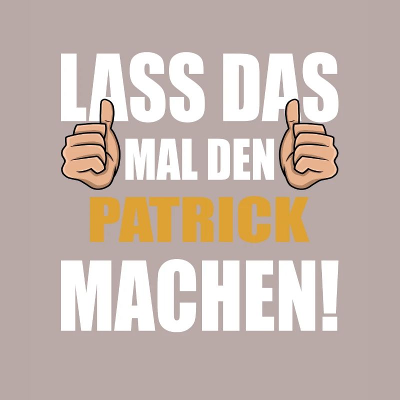 Lass das mal den Patrick machen