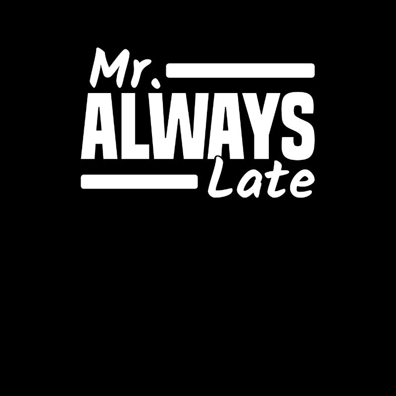 Mr. Always Late Late Delayed Unpunctual