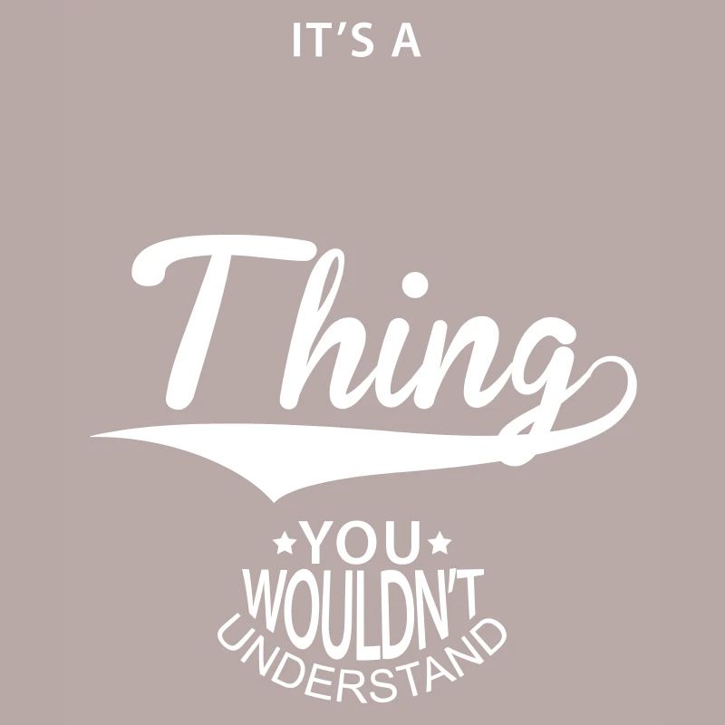 It’s A... Thing You Wouldnt Understand Sort