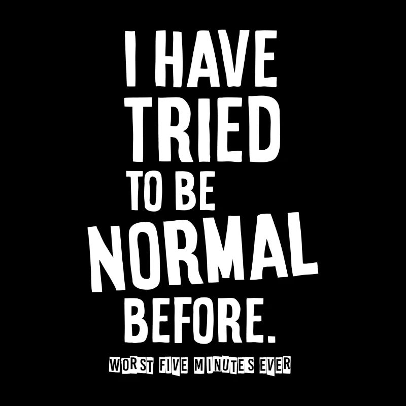 I have tried to be normal before.