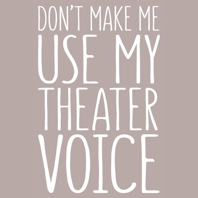 Ne me force pas à utiliser ma voix de théâtre